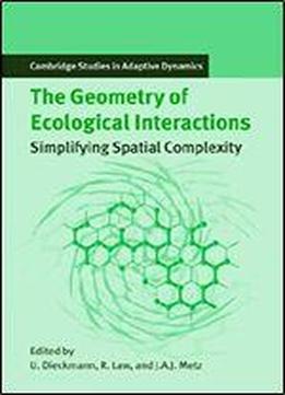 The Geometry Of Ecological Interactions: Simplifying Spatial Complexity (cambridge Studies In Adaptive Dynamics)