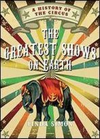 The Greatest Shows On Earth: A History Of The Circus