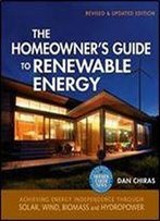 The Homeowner's Guide To Renewable Energy: Achieving Energy Independence Through Solar, Wind, Biomass, And Hydropower (2nd Edition)