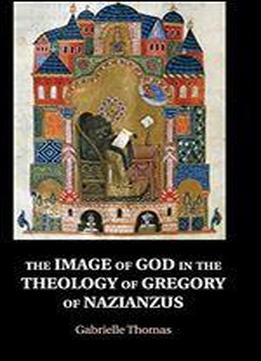 The Image Of God In The Theology Of Gregory Of Nazianzus