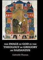 The Image Of God In The Theology Of Gregory Of Nazianzus