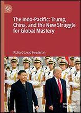 The Indo-pacific: Trump, China, And The New Struggle For Global Mastery