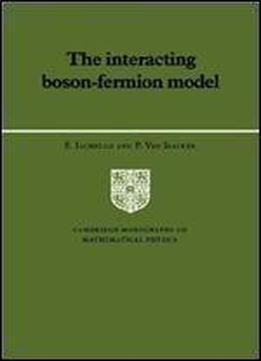The Interacting Boson-fermion Model (cambridge Monographs On Mathematical Physics)