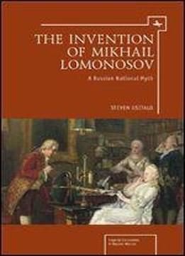 The Invention Of Mikhail Lomonosov: A Russian National Myth