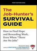The Job-Hunter's Survival Guide: How To Find Hope And Rewarding Work Even When 'There Are No Jobs'