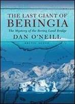The Last Giant Of Beringia: The Mystery Of The Bering Land Bridge