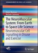 The Neuromuscular System: From Earth To Space Life Science: Neuromuscular Cell Signalling In Disuse And Exercise (Springerbriefs In Space Life Sciences)