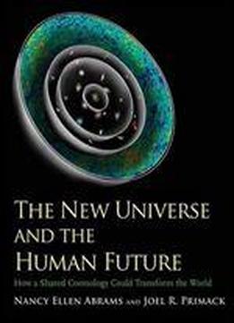 The New Universe And The Human Future: How A Shared Cosmology Could Transform The World