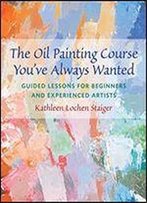 The Oil Painting Course You've Always Wanted: Guided Lessons For Beginners And Experienced Artists