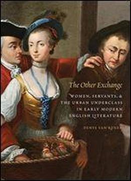 The Other Exchange: Women, Servants, And The Urban Underclass In Early Modern English Literature