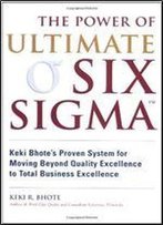 The Power Of Ultimate Six Sigma: Keki Bhote's Proven System For Moving Beyond Quality Excellence To Total Business Excellence