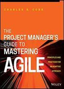 The Project Manager's Guide To Mastering Agile: Principles And Practices For An Adaptive Approach
