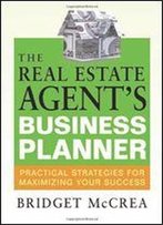 The Real Estate Agent's Business Planner: Practical Strategies For Maximizing Your Success
