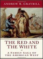 The Red And The White: A Family Saga Of The American West