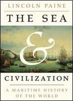 The Sea And Civilization: A Maritime History Of The World