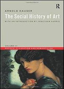 The Social History Of Art: Rococo, Classicism And Romanticism