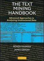The Text Mining Handbook: Advanced Approaches In Analyzing Unstructured Data