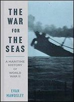 The War For The Seas: A Maritime History Of World War Ii
