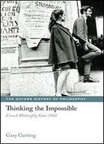 Thinking The Impossible: French Philosophy Since 1960