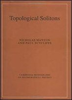 Topological Solitons (Cambridge Monographs On Mathematical Physics)