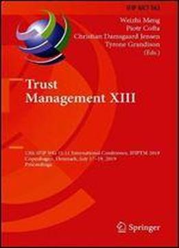 Trust Management Xiii: 13th Ifip Wg 11.11 International Conference, Ifiptm 2019, Copenhagen, Denmark, July 17-19, 2019, Proceedings (ifip Advances In Information And Communication Technology)