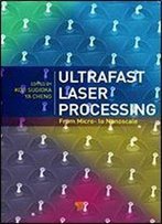 Ultrafast Laser Processing: From Micro- To Nanoscale