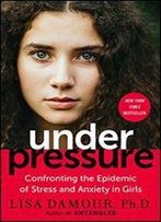 Under Pressure: Confronting The Epidemic Of Stress And Anxiety In Girls