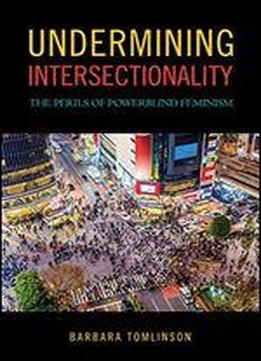 Undermining Intersectionality: The Perils Of Powerblind Feminism