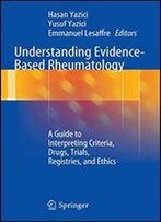 Understanding Evidence-Based Rheumatology: A Guide To Interpreting Criteria, Drugs, Trials, Registries, And Ethics