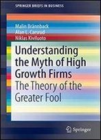 Understanding The Myth Of High Growth Firms: The Theory Of The Greater Fool (Springerbriefs In Business)