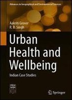 Urban Health And Wellbeing: Indian Case Studies (Advances In Geographical And Environmental Sciences)