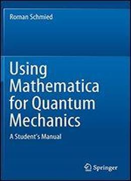 Using Mathematica For Quantum Mechanics: A Student's Manual