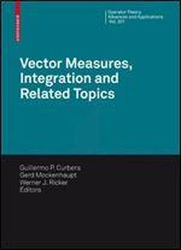 Vector Measures, Integration And Related Topics (operator Theory: Advances And Applications)
