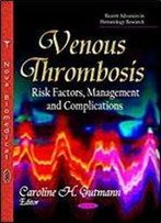 Venous Thrombosis: Risk Factors, Management And Complications (Recent Advancees In Hematology Research)