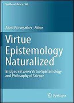 Virtue Epistemology Naturalized: Bridges Between Virtue Epistemology And Philosophy Of Science (synthese Library)