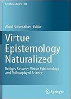 Virtue Epistemology Naturalized: Bridges Between Virtue Epistemology And Philosophy Of Science (Synthese Library)