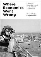 Where Economics Went Wrong: Chicago's Abandonment Of Classical Liberalism
