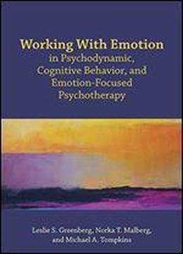 Working With Emotion In Psychodynamic, Cognitive Behavior, And Emotion-focused Psychotherapy