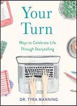Your Turn: Ways To Celebrate Life Through Storytelling