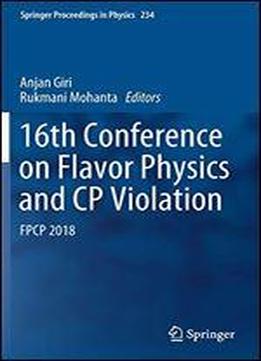 16th Conference On Flavor Physics And Cp Violation: Fpcp 2018