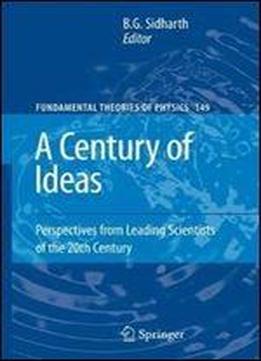 A Century Of Ideas: Perspectives From Leading Scientists Of The 20th Century