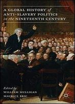 A Global History Of Anti-Slavery Politics In The Nineteenth Century