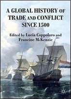 A Global History Of Trade And Conflict Since 1500