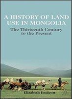 A History Of Land Use In Mongolia: The Thirteenth Century To The Present