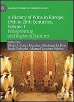 A History Of Wine In Europe, 19th To 20th Centuries, Volume I: Winegrowing And Regional Features