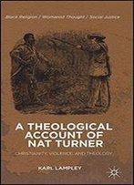 A Theological Account Of Nat Turner: Christianity, Violence, And Theology