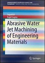 Abrasive Water Jet Machining Of Engineering Materials (Springerbriefs In Applied Sciences And Technology)