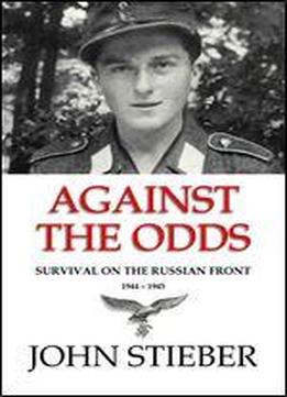 Against The Odds: Survival On The Russian Front 1944-1945
