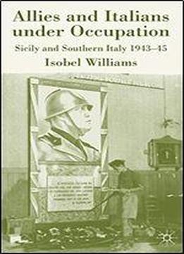 Allies And Italians Under Occupation: Sicily And Southern Italy 1943-45