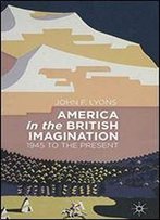 America In The British Imagination: 1945 To The Present